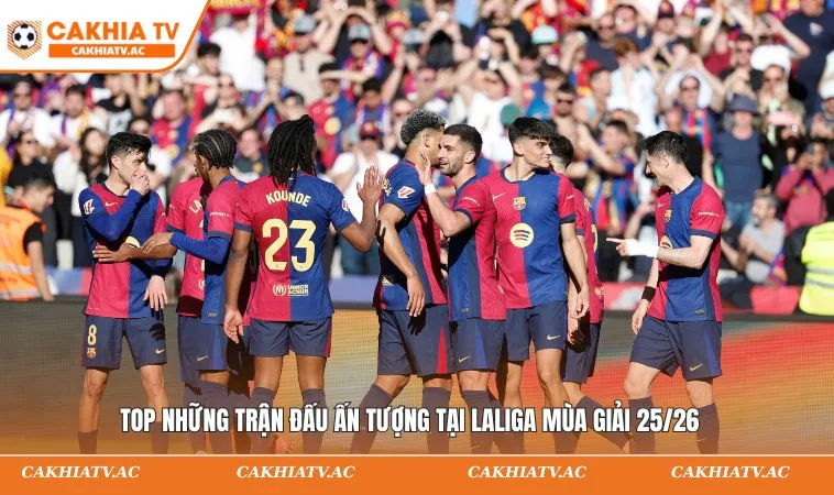 Top những trận đấu ấn tượng tại Laliga mùa giải 25/26